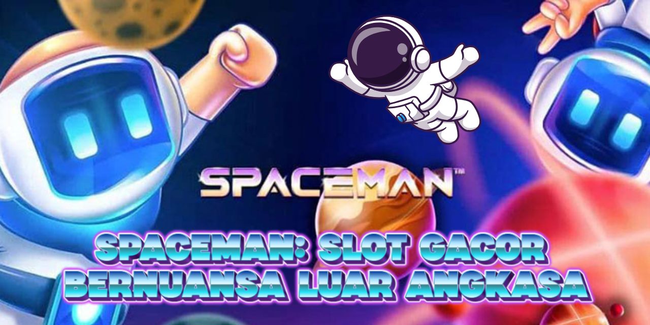 Spaceman: Slot Gacor Bernuansa Luar Angkasa